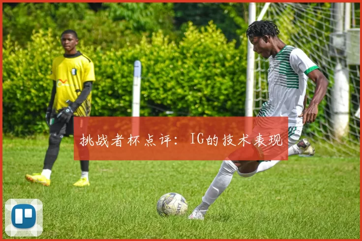挑战者杯点评：IG的技术表现
