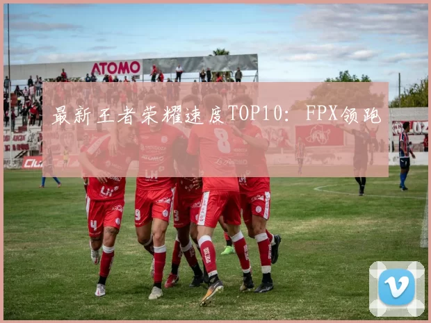 最新王者荣耀速度TOP10：FPX领跑