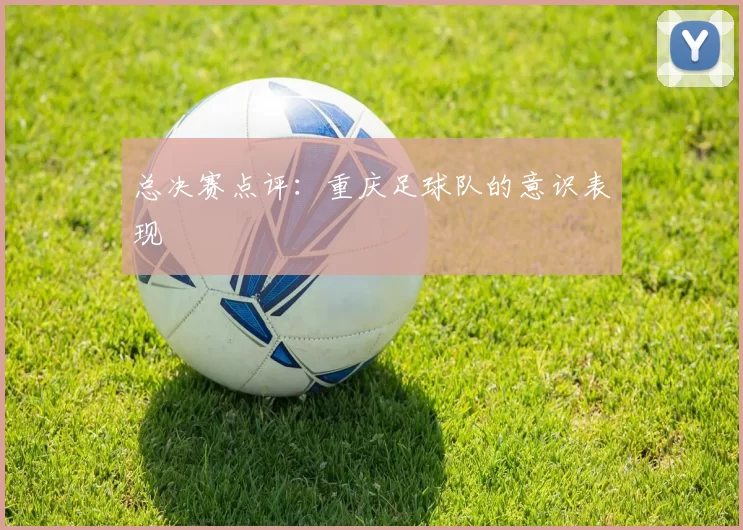 总决赛点评：重庆足球队的意识表现